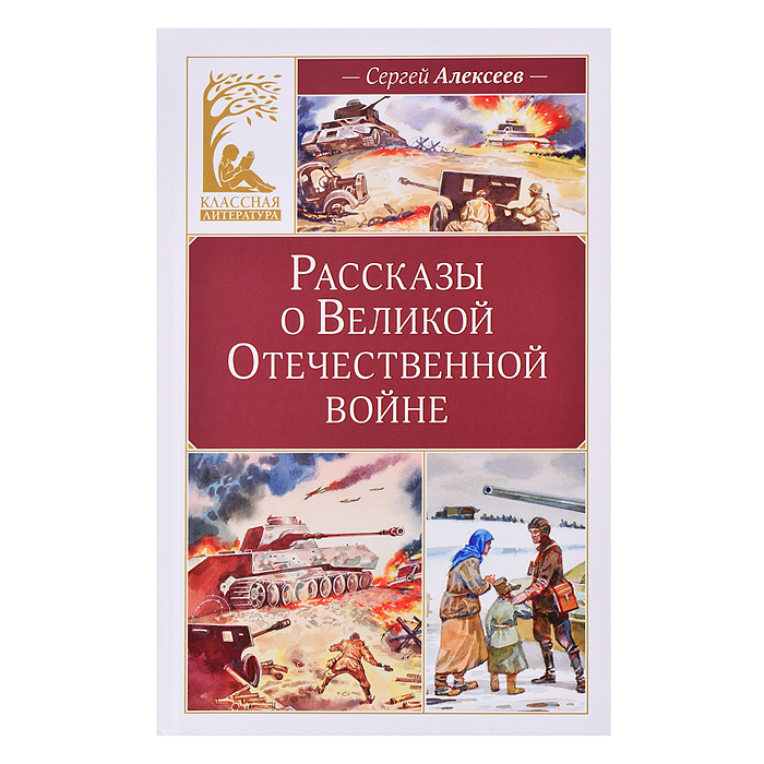 Классная литература. Алексеев С. Рассказы о Великой Отечественной войне